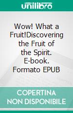 Wow! What a Fruit!Discovering the Fruit of the Spirit. E-book. Formato EPUB ebook