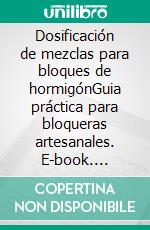 Dosificación de mezclas para bloques de hormigónGuia práctica para bloqueras artesanales. E-book. Formato EPUB ebook