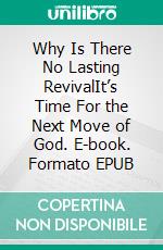 Why Is There No Lasting RevivalIt’s Time For the Next Move of God. E-book. Formato EPUB ebook di Bill Vincent