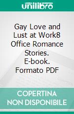 Gay Love and Lust at Work8 Office Romance Stories. E-book. Formato PDF ebook