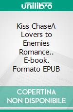 Kiss ChaseA Lovers to Enemies Romance.. E-book. Formato EPUB ebook