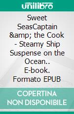 Sweet SeasCaptain &amp; the Cook - Steamy Ship Suspense on the Ocean.. E-book. Formato EPUB ebook