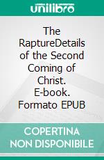 The RaptureDetails of the Second Coming of Christ. E-book. Formato EPUB ebook di Bill Vincent