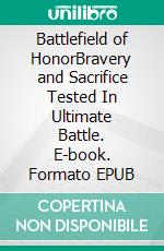 Battlefield of HonorBravery and Sacrifice Tested In Ultimate Battle. E-book. Formato EPUB ebook di Jim Stephens