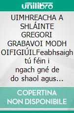 UIMHREACHA A SHLÁINTE GREGORI GRABAVOI MODH OIFIGIÚILFeabhsaigh tú féin i ngach gné de do shaol agus tarraing gach rud is mian leat, leomh agus sonas agus sásamh a lorg.. E-book. Formato EPUB ebook