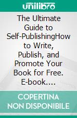 The Ultimate Guide to Self-PublishingHow to Write, Publish, and Promote Your Book for Free. E-book. Formato EPUB ebook di Bill Vincent