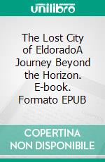 The Lost City of EldoradoA Journey Beyond the Horizon. E-book. Formato EPUB ebook di Blake Hudson