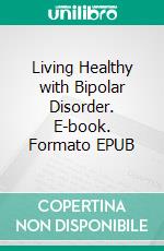 Living Healthy with Bipolar Disorder. E-book. Formato EPUB ebook