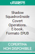 Shadow SquadronInside Covert Operations. E-book. Formato EPUB ebook di Jim Stephens