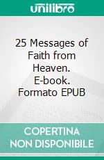 25 Messages of Faith from Heaven. E-book. Formato EPUB ebook di Matthew Robert Payne