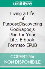 Living a Life of PurposeDiscovering God&apos;s Plan for Your Life. E-book. Formato EPUB ebook