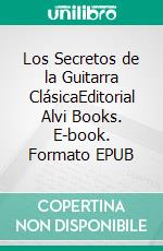 Los Secretos de la Guitarra ClásicaEditorial Alvi Books. E-book. Formato EPUB ebook