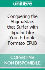 Conquering the StigmaStars that Suffer with Bipolar Like You. E-book. Formato EPUB ebook di Matthew Robert Payne