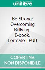 Be Strong: Overcoming Bullying. E-book. Formato EPUB ebook