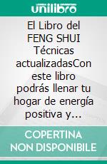 El Libro del FENG SHUI Técnicas actualizadasCon este libro podrás llenar tu hogar de energía positiva y atraer la felicidad y la prosperidad.. E-book. Formato EPUB ebook