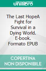 The Last HopeA Fight for Survival in a Dying World. E-book. Formato EPUB