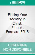 Finding Your Identity in Christ. E-book. Formato EPUB ebook