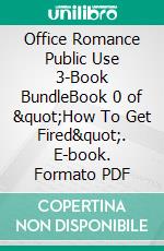 Office Romance Public Use 3-Book BundleBook 0 of &quot;How To Get Fired&quot;. E-book. Formato PDF