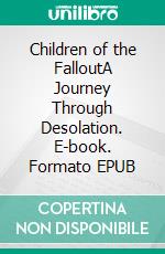 Children of the FalloutA Journey Through Desolation. E-book. Formato EPUB ebook