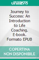 Journey to Success: An Introduction to Life Coaching. E-book. Formato EPUB ebook