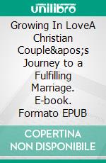 Growing In LoveA Christian Couple&apos;s Journey to a Fulfilling Marriage. E-book. Formato EPUB