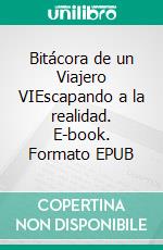 Bitácora de un Viajero VIEscapando a la realidad. E-book. Formato EPUB ebook