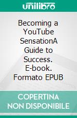 Becoming a YouTube SensationA Guide to Success. E-book. Formato EPUB ebook