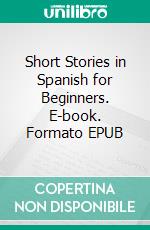 Short Stories in Spanish for Beginners. E-book. Formato EPUB ebook