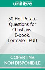 50 Hot Potato Questions for Christians. E-book. Formato EPUB ebook di Matthew Robert Payne