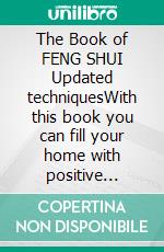 The Book of FENG SHUI Updated techniquesWith this book you can fill your home with positive energy and attract happiness and prosperity.. E-book. Formato EPUB ebook