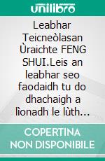Leabhar Teicneòlasan Ùraichte FENG SHUI.Leis an leabhar seo faodaidh tu do dhachaigh a lìonadh le lùth adhartach agus toileachas is beairteas a thàladh.. E-book. Formato EPUB ebook