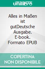 Alles in Maßen ist gutDeutsche Ausgabe. E-book. Formato EPUB ebook di Diego Segura