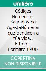Códigos Numéricos Sagrados da AgestaNúmeros que bendicen a túa vida.. E-book. Formato EPUB ebook