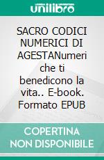 SACRO CODICI NUMERICI DI AGESTANumeri che ti benedicono la vita.. E-book. Formato EPUB ebook
