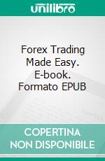 Forex Trading Made Easy. E-book. Formato EPUB ebook