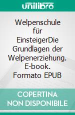 Welpenschule für EinsteigerDie Grundlagen der Welpenerziehung. E-book. Formato EPUB ebook