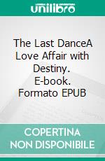 The Last DanceA Love Affair with Destiny. E-book. Formato EPUB ebook