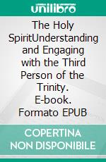 The Holy SpiritUnderstanding and Engaging with the Third Person of the Trinity. E-book. Formato EPUB ebook