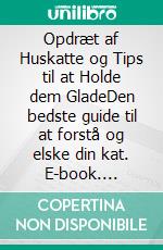 Opdræt af Huskatte og Tips til at Holde dem GladeDen bedste guide til at forstå og elske din kat. E-book. Formato EPUB ebook