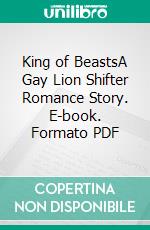 King of BeastsA Gay Lion Shifter Romance Story. E-book. Formato PDF ebook