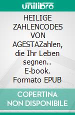 HEILIGE ZAHLENCODES VON AGESTAZahlen, die Ihr Leben segnen.. E-book. Formato EPUB ebook