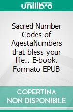 Sacred Number Codes of AgestaNumbers that bless your life.. E-book. Formato EPUB ebook