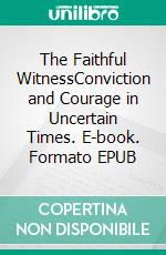 The Faithful WitnessConviction and Courage in Uncertain Times. E-book. Formato EPUB ebook di Dorothy Vincent