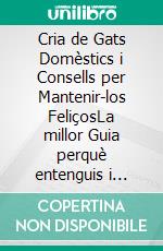 Cria de Gats Domèstics i Consells per Mantenir-los FeliçosLa millor Guia perquè entenguis i estimis el teu gat. E-book. Formato EPUB ebook