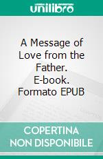 A Message of Love from the Father. E-book. Formato EPUB ebook di Matthew Robert Payne