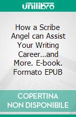 How a Scribe Angel can Assist Your Writing Career…and More. E-book. Formato EPUB ebook