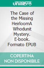 The Case of the Missing HeirloomA Whodunit Mystery. E-book. Formato EPUB ebook di Dorothy Vincent