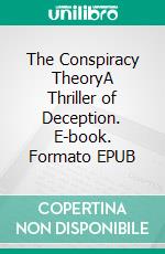 The Conspiracy TheoryA Thriller of Deception. E-book. Formato EPUB ebook