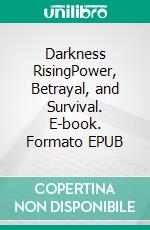 Darkness RisingPower, Betrayal, and Survival. E-book. Formato EPUB ebook