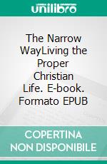 The Narrow WayLiving the Proper Christian Life. E-book. Formato EPUB ebook di Matthew Robert Payne